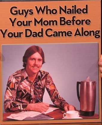 images/gallery/sightgags/GuysWhoNailedYourMom.jpg